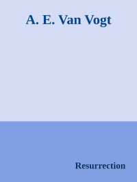 A. E. Van Vogt — Resurrection