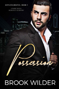 Brook Wilder [Wilder, Brook] — Possession (Dark Mafia Romance Suspense) (Krylova Bratva Book 3)