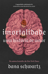 Dana Schwartz — Imortalidade: uma história de amor