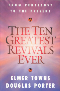 Elmer L. Towns & Douglas Porter & Elmer Towns [Towns, Elmer L. & Porter, Douglas & Towns, Elmer] — The Ten Greatest Revivals Ever: From Pentecost to the Present