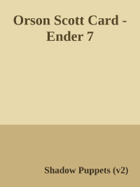 Shadow Puppets (v2) — Orson Scott Card - Ender 7