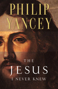 Philip Yancey — The Jesus I Never Knew