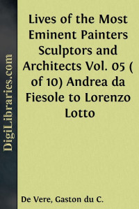 Giorgio Vasari — Lives of the Most Eminent Painters Sculptors and Architects / Vol. 05 ( of 10) Andrea da Fiesole to Lorenzo Lotto