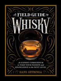 Offringa, Hans [Offringa, Hans] — A field guide to whisky: An expert compendium to take your passion and knowledge to the next level