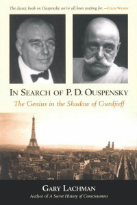 Gary Lachman — In Search of P. D. Ouspensky - The Genius in the Shadow of Gurdjieff (2004. 2006)