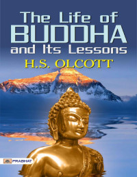 H.S. Olcott [Olcott, H.S.] — The Life of Buddha and Its Lessons