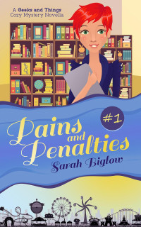Sarah Biglow — Pains and Penalties (Geeks and Things Cozy Mystery 1)
