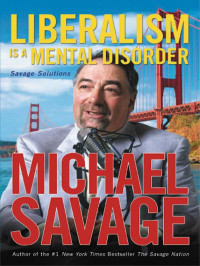 Michael Savage [Savage, Michael] — Liberalism Is a Mental Disorder: Savage Solutions