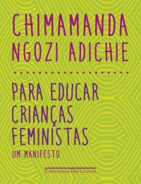 Chimamanda Ngozi Adichie [Adichie, Chimamanda Ngozi] — Para Educar Crianças Feministas