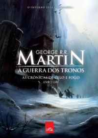 George R. R. Martin — A Guerra dos Tronos - As Crônicas de Gelo e Fogo