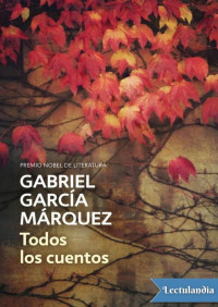 Gabriel García Márquez [García Márquez, Gabriel] — Todos los cuentos