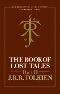 J. R. R. Tolkien [Tolkien, J. R. R.] — The Book of Lost Tales, Part 2 (The History of Middle-Earth #2)