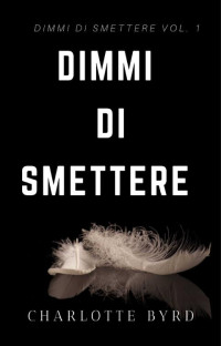 Charlotte Byrd [Byrd, Charlotte] — Dimmi di smettere