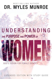 Myles Munroe — Understanding The Purpose And Power Of Women