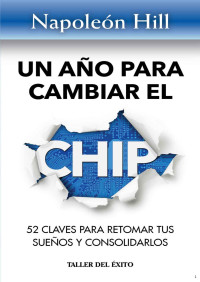Hill, Napoleón — Un año para cambiar el chip: 52 claves para retomar tus sueños y consolidarlos 