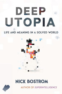 Nick Bostrom — Deep Utopia