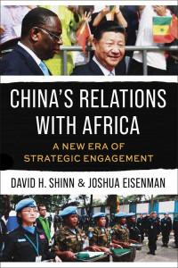 David Hamilton Shinn & Joshua Eisenman, — China's Relations with Africa: A New Era of Strategic Engagement
