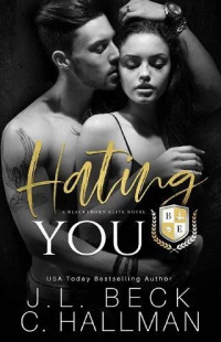 Beck, J.L., Hallman, Cassandra — Hating You: A Dark College Bully Romance (A Blackthorn Elite Novel)