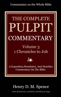Henry Donald Maurice Spence-Jones & Various [Spence-Jones, Henry Donald Maurice] — The Pulpit Commentary Complete Volume 3 - 1 Chronicles to Job (77 Books Now In 9 volumes): A Exposition,Homiletics, And Homilies Commentary On The Bible.