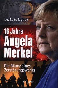 C. E. Nyder — 16 Jahre Angela Merkel - Die Bilanz eines Zerstörungswerkes