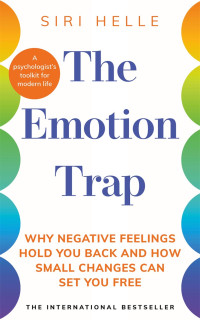 Siri Helle — The Emotion Trap: Why Negative Feelings Hold You Back and How Small Changes Can Set You Free