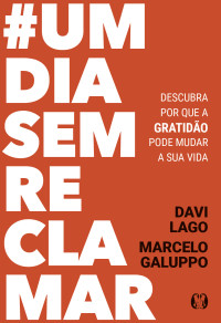 Davi Lago & Marcelo Galuppo — #UmDiaSemReclamar: Descubra por que a gratidão pode mudar a sua vida