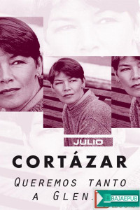 Julio Cortázar [Cortázar, Julio] — Queremos tanto a Glenda