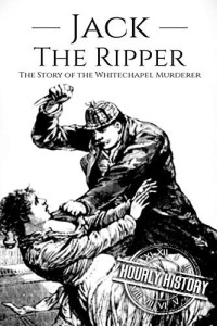 Hourly History — Jack the Ripper: The Story of the Whitechapel Murderer