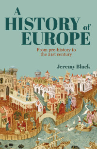 Jeremy Black — A History of Europe: From Pre-History to the 21st Century