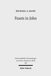 Michael Daise — Feasts in John: Jewish Festivals and Jesus' Hour in the Fourth Gospel