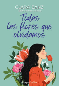 Clara Sanz — Clara Sanz - Todas las flores que olvidamos