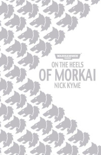Nick Kyme [Kyme, Nick] — On The Heels of Morkai