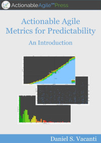 Daniel Vacanti — Actionable Agile Metrics For Predictability: An Introduction