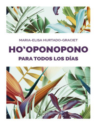 Maria-Elisa Hurtado-Graciet [Hurtado-Graciet, Maria-Elisa] — Ho oponopono para todos los días (Spanish Edition)