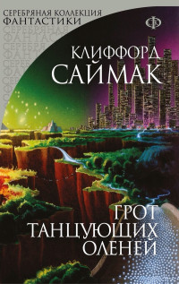 Клиффорд Саймак — Грот танцующих оленей (сборник)