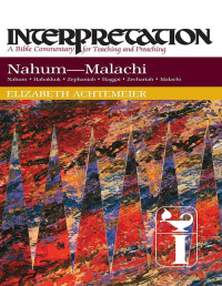 Elizabeth Achtemeier [Achtemeier, Elizabeth] — Nahum-Malachi: Interpretation: A Bible Commentary for Teaching and Preaching