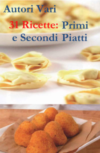 Autori Vari [Aa., Vv] — 31 Ricette: Primi e secondi piatti