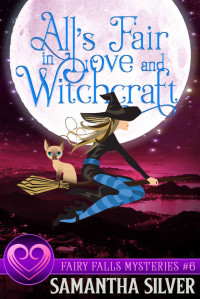 Samantha Silver — All's Fair in Love and Witchcraft (Fairy Falls Mystery 6)