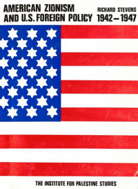 Richard P. Stevens — AMERICAN ZIONISM and U.S. FOREIGN POLICY 1942—1947 (1962. 1970)