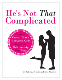 How to Crack a Man's Romantic Code to Get The Relationship You Want — He's Not That Complicated™ PDF, eBook by Sabrina Alexis & Eric Charles « ✔Truth & Facts ✔Real Results ✔Real Experiences ✔FAQ ~ ✘Reviews ✘Opinions ✘Scams
