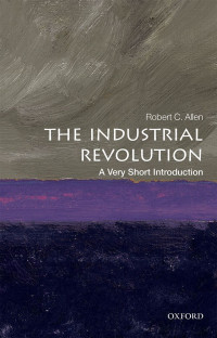 Robert C. Allen — The Industrial Revolution: A Very Short Introduction