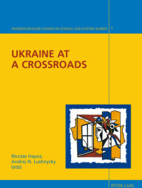 Nicolas Hayoz, Andrej N. Lushnycky (eds) — Ukraine at a Crossroads