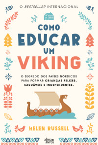 Helen Russell — Como Educar um Viking - O segredo dos países nórdicos para criar crianças felizes, saudáveis e independentes
