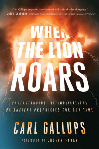 Carl Gallups [Gallups, Carl] — When the Lion Roars: Understanding the Implications of Ancient Prophecies for Our Time