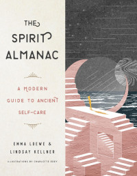 Emma Loewe; Lindsay Kellner — Spirit Almanac : A Modern Guide to Ancient Self-Care