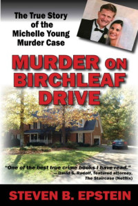 Steven B. Epstein — Murder on Birchleaf Drive: The True Story of the Michelle Young Murder Case
