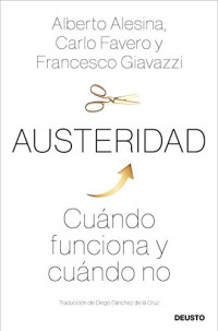 Alberto Alesina, Carlo Favero y Francesco Fiavazzi — Austeridad: Cuándo funciona y cuándo no