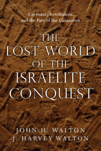 John H. Walton, J. Harvey Walton — The Lost World of the Israelite Conquest