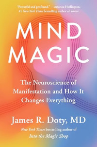 James Robert Doty, MD — Mind Magic: the neuroscience of manifestation and how it changes everything