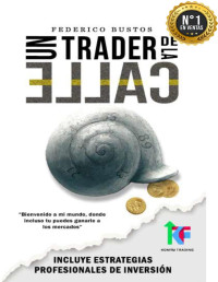 Federico Bustos — Un trader de la calle: Aprender a invertir en Forex y Futuros 